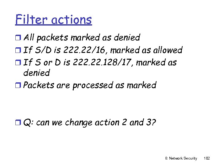 Filter actions r All packets marked as denied r If S/D is 222. 22/16,