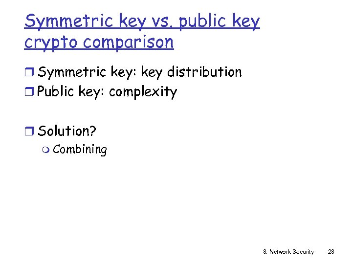 Symmetric key vs. public key crypto comparison r Symmetric key: key distribution r Public