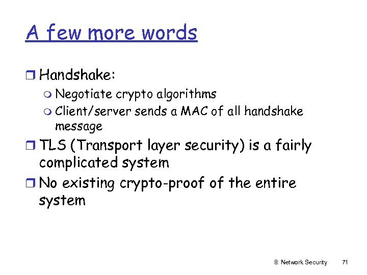 A few more words r Handshake: m Negotiate crypto algorithms m Client/server sends a