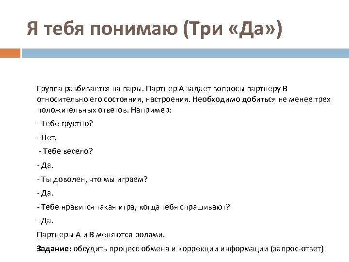 Я тебя понимаю (Три «Да» ) Группа разбивается на пары. Партнер А задает вопросы