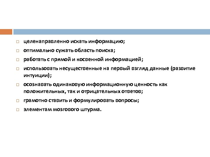  целенаправленно искать информацию; оптимально сужать область поиска; работать с прямой и косвенной информацией;