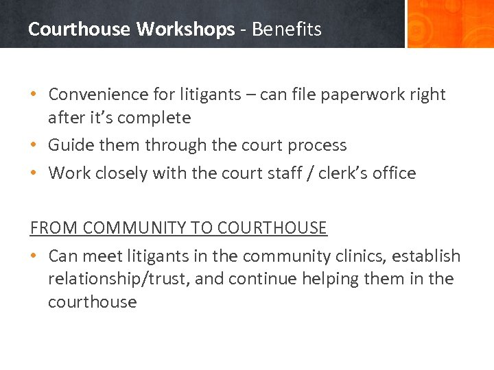 Courthouse Workshops - Benefits • Convenience for litigants – can file paperwork right after