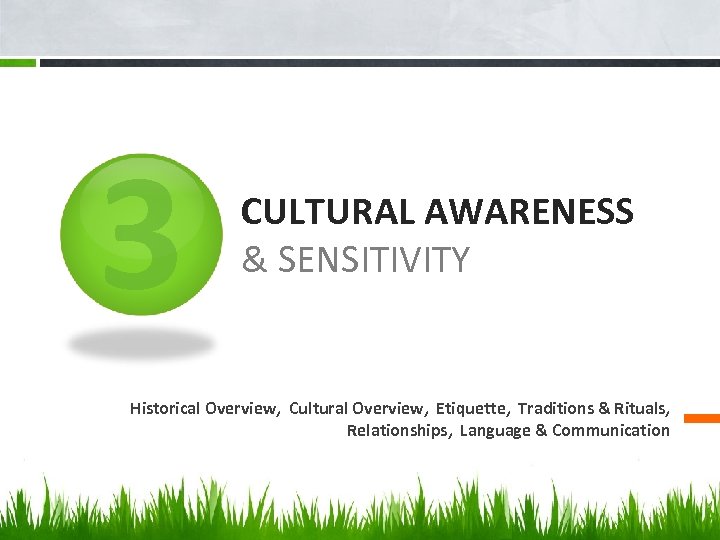 3 CULTURAL AWARENESS & SENSITIVITY Historical Overview, Cultural Overview, Etiquette, Traditions & Rituals, Relationships,