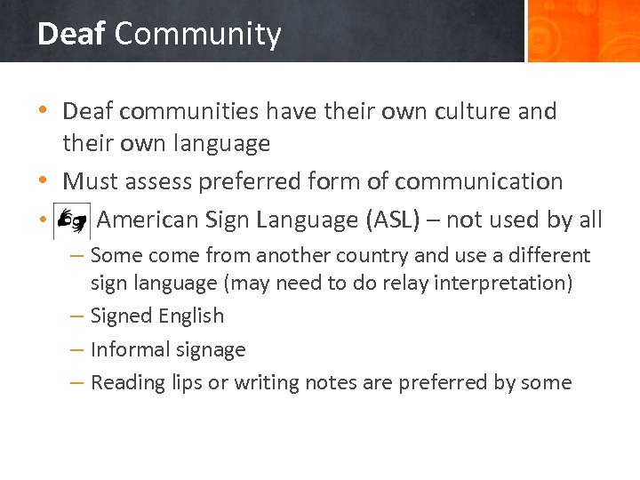Deaf Community • Deaf communities have their own culture and their own language •