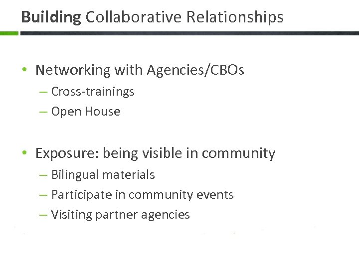 Building Collaborative Relationships • Networking with Agencies/CBOs – Cross-trainings – Open House • Exposure:
