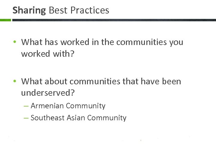 Sharing Best Practices • What has worked in the communities you worked with? •