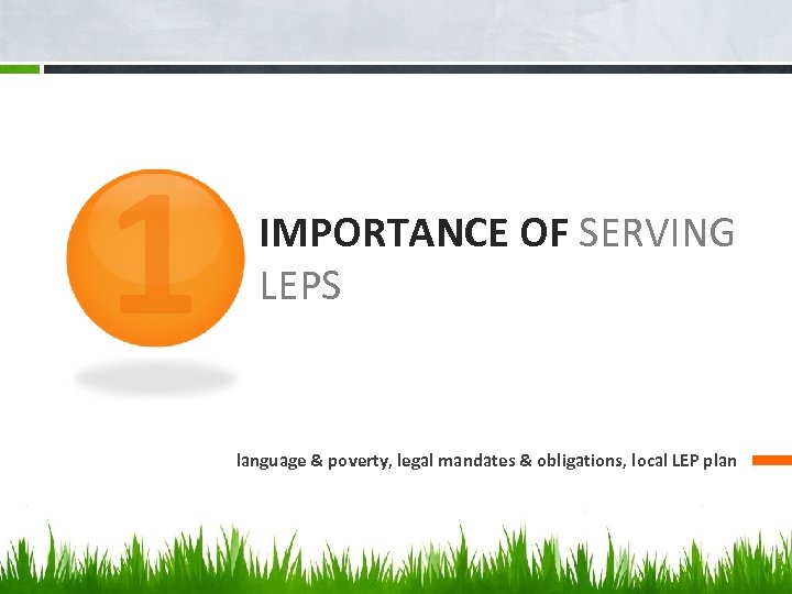 1 IMPORTANCE OF SERVING LEPS language & poverty, legal mandates & obligations, local LEP