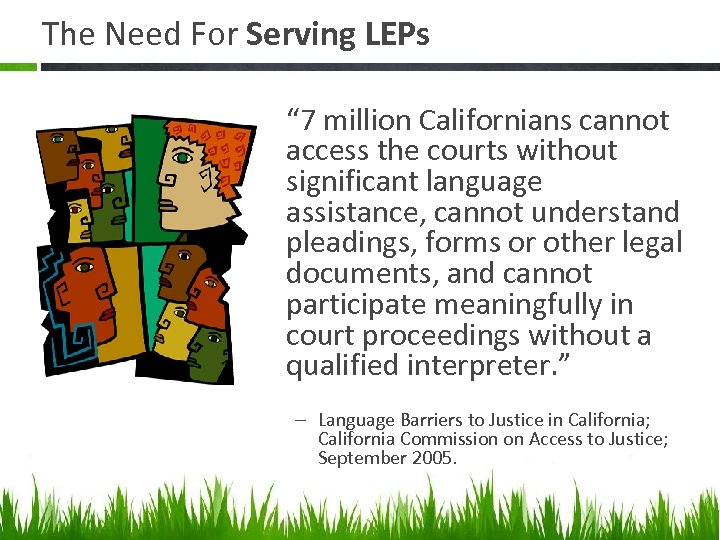 The Need For Serving LEPs “ 7 million Californians cannot access the courts without