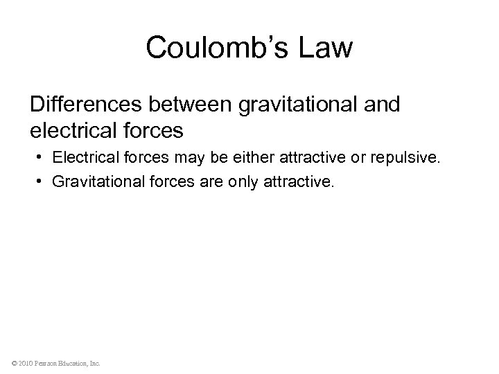 Coulomb’s Law Differences between gravitational and electrical forces • Electrical forces may be either