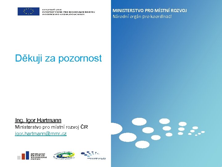MINISTERSTVO PRO MÍSTNÍ ROZVOJ Národní orgán pro koordinaci Děkuji za pozornost Ing. Igor Hartmann