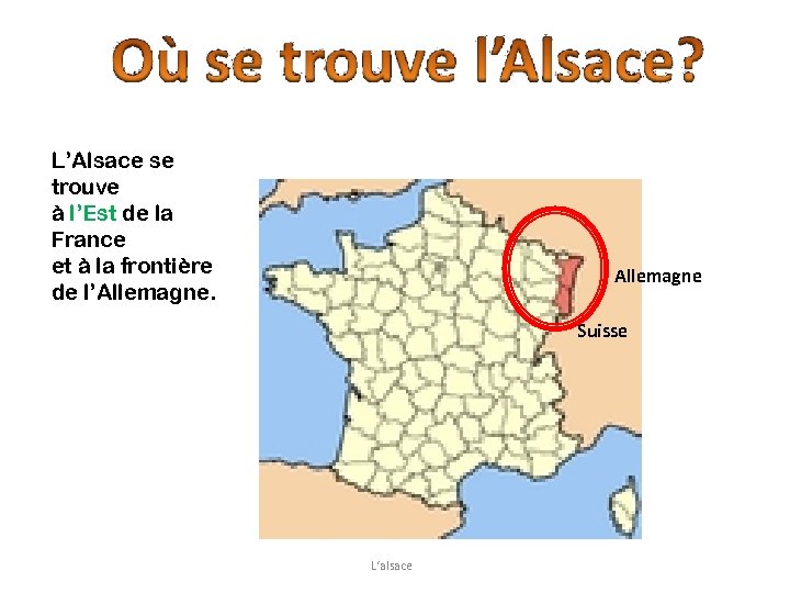 L’Alsace se trouve à l’Est de la France et à la frontière de l’Allemagne.