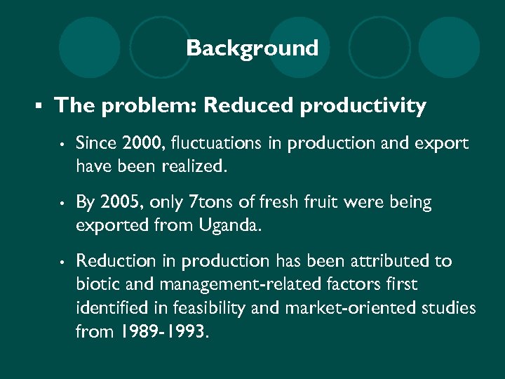 Background § The problem: Reduced productivity • Since 2000, fluctuations in production and export