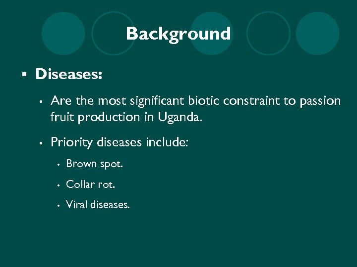 Background § Diseases: • Are the most significant biotic constraint to passion fruit production