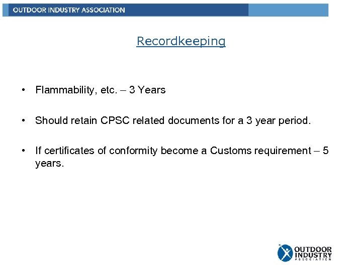 Recordkeeping • Flammability, etc. – 3 Years • Should retain CPSC related documents for