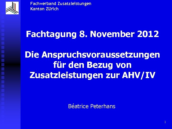 Fachverband Zusatzleistungen Kanton Zürich Fachtagung 8. November 2012 Die Anspruchsvoraussetzungen für den Bezug von