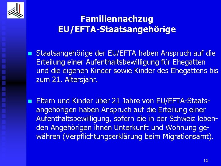 Familiennachzug EU/EFTA-Staatsangehörige n Staatsangehörige der EU/EFTA haben Anspruch auf die Erteilung einer Aufenthaltsbewilligung für