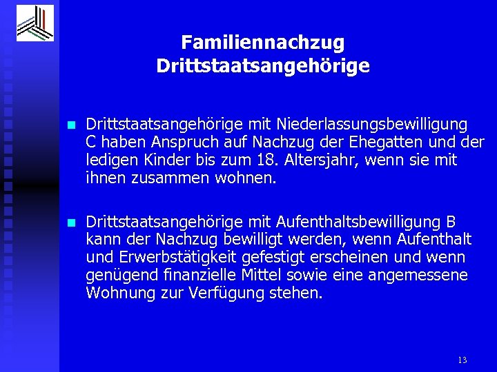 Familiennachzug Drittstaatsangehörige n Drittstaatsangehörige mit Niederlassungsbewilligung C haben Anspruch auf Nachzug der Ehegatten und