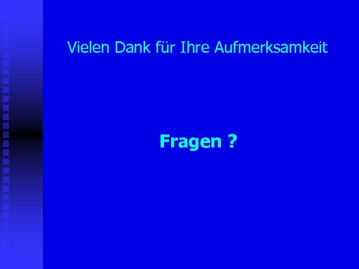 Vielen Dank für Ihre Aufmerksamkeit Fragen ? 
