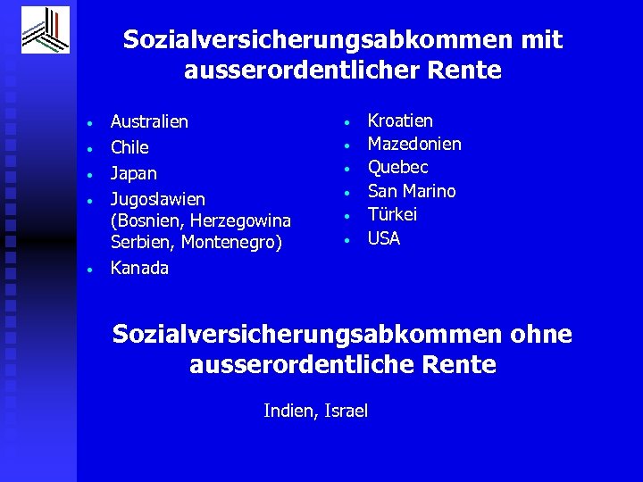 Sozialversicherungsabkommen mit ausserordentlicher Rente • • • Australien Chile Japan Jugoslawien (Bosnien, Herzegowina Serbien,