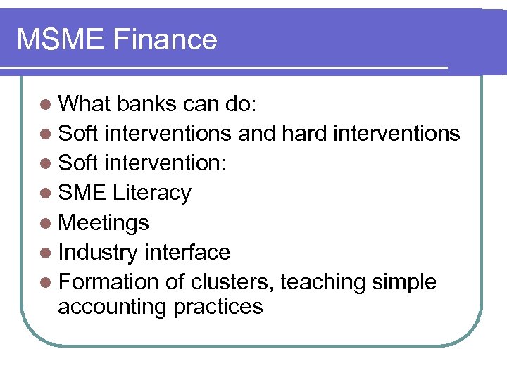 MSME Finance l What banks can do: l Soft interventions and hard interventions l