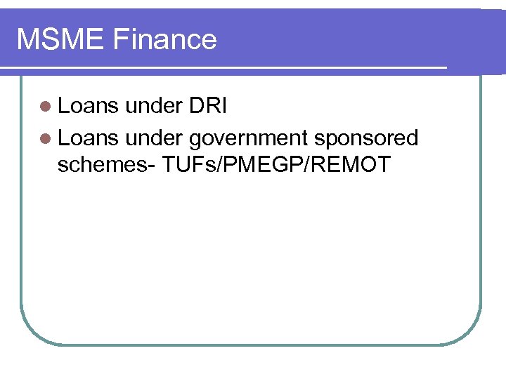 MSME Finance l Loans under DRI l Loans under government sponsored schemes- TUFs/PMEGP/REMOT 
