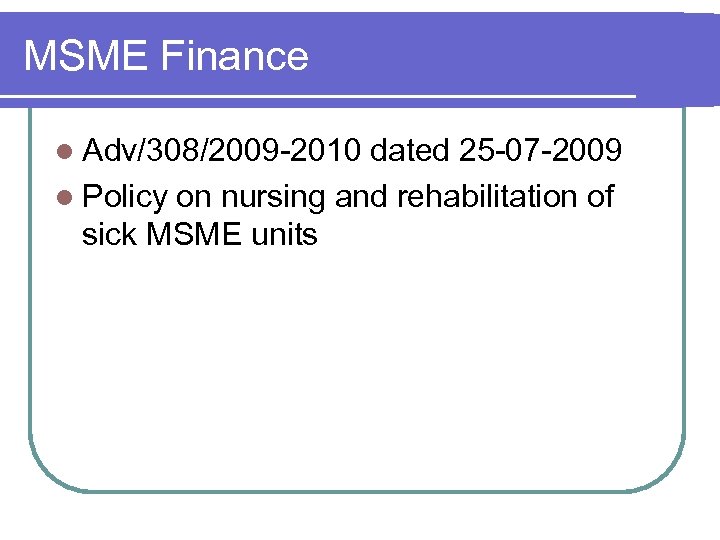 MSME Finance l Adv/308/2009 -2010 dated 25 -07 -2009 l Policy on nursing and