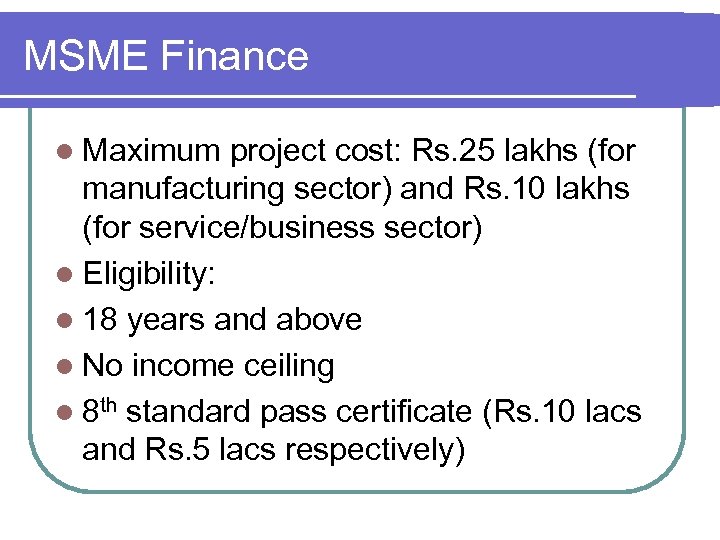 MSME Finance l Maximum project cost: Rs. 25 lakhs (for manufacturing sector) and Rs.