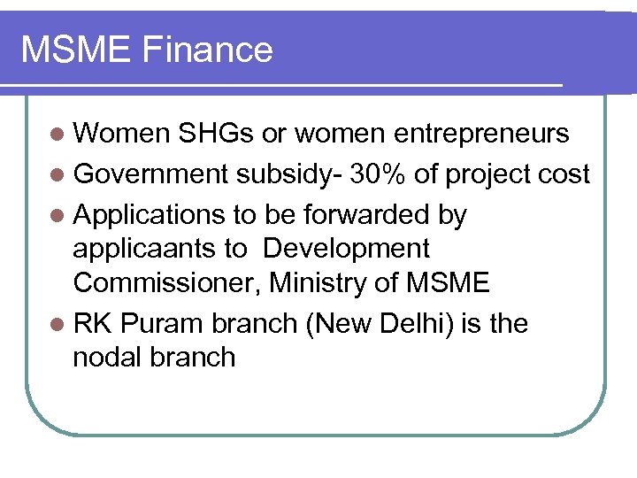 MSME Finance l Women SHGs or women entrepreneurs l Government subsidy- 30% of project