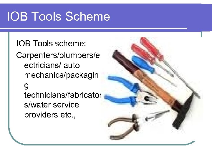 IOB Tools Scheme IOB Tools scheme: Carpenters/plumbers/el ectricians/ auto mechanics/packagin g technicians/fabricator s/water service