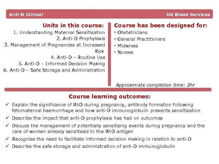 Anti-D Clinical UK Blood Services Units in this course: 1. Understanding Maternal Sensitisation 2.