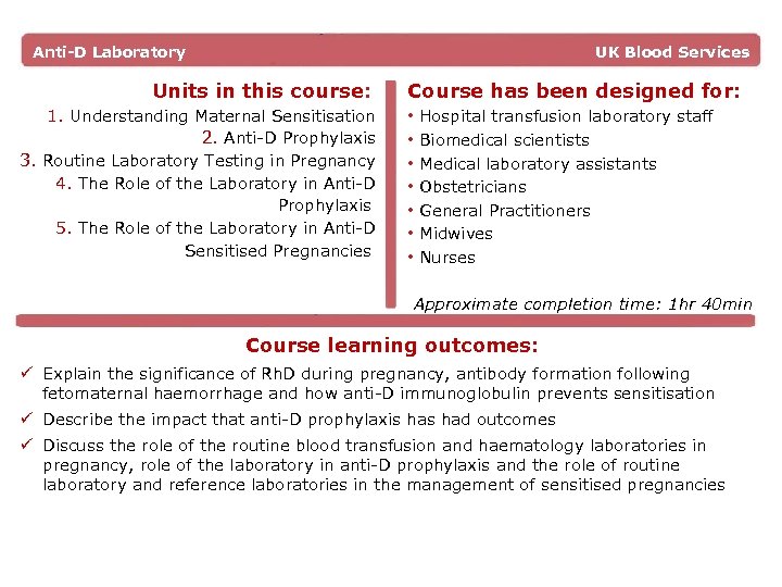 Anti-D Laboratory UK Blood Services Units in this course: 1. Understanding Maternal Sensitisation 2.