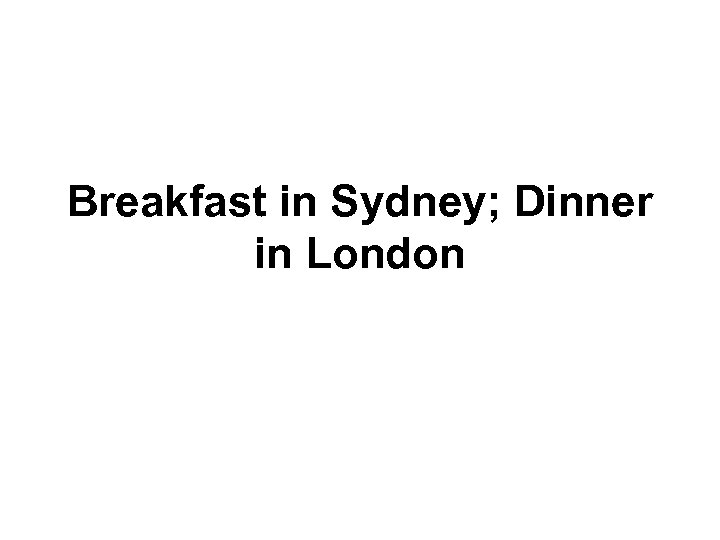 Breakfast in Sydney; Dinner in London 