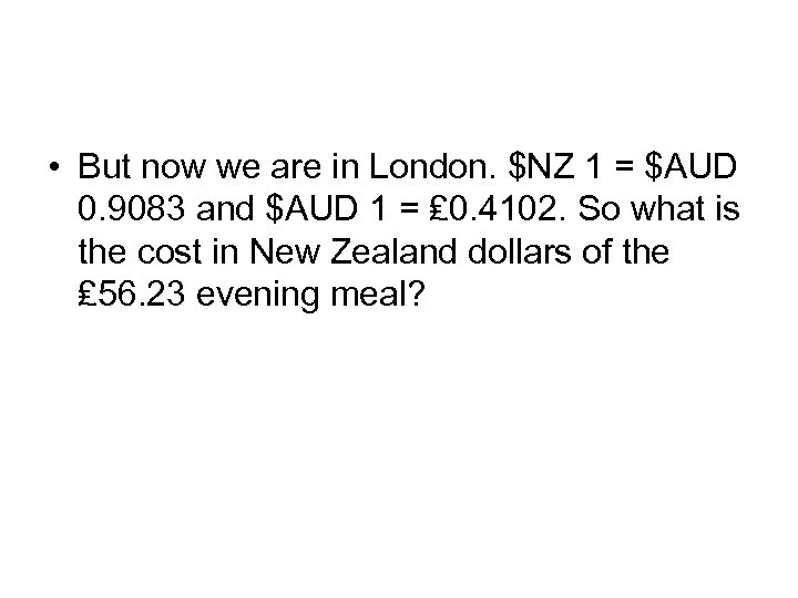  • But now we are in London. $NZ 1 = $AUD 0. 9083