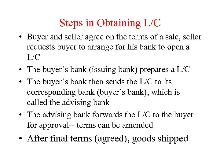 Steps in Obtaining L/C • Buyer and seller agree on the terms of a