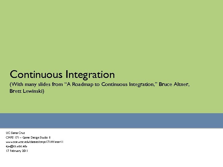 Continuous Integration (With many slides from “A Roadmap to Continuous Integration, ” Bruce Altner,
