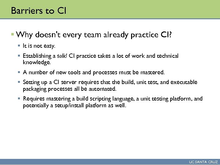 Barriers to CI § Why doesn't every team already practice CI? § It is