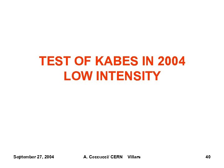 TEST OF KABES IN 2004 LOW INTENSITY September 27, 2004 A. Ceccucci/ CERN Villars