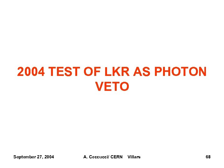 2004 TEST OF LKR AS PHOTON VETO September 27, 2004 A. Ceccucci/ CERN Villars