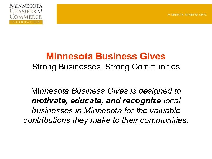 Minnesota Business Gives Strong Businesses, Strong Communities Minnesota Business Gives is designed to motivate,