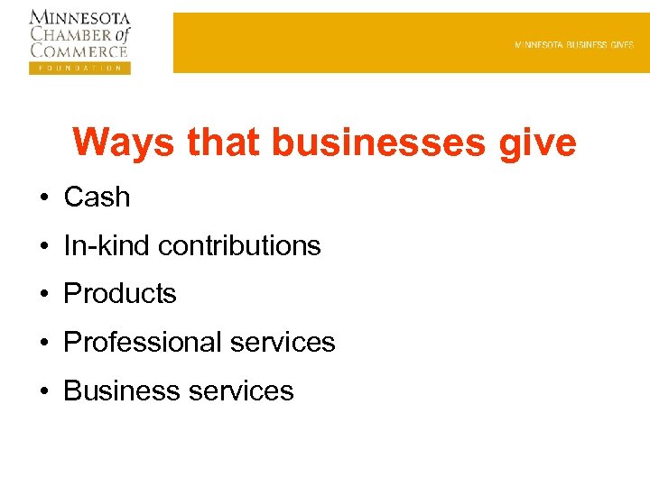 Ways that businesses give • Cash • In-kind contributions • Products • Professional services