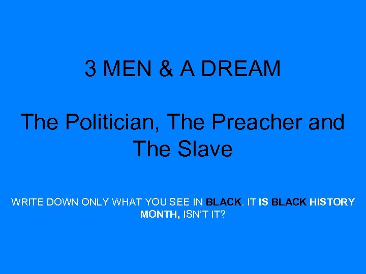 3 MEN & A DREAM The Politician, The Preacher and The Slave WRITE DOWN