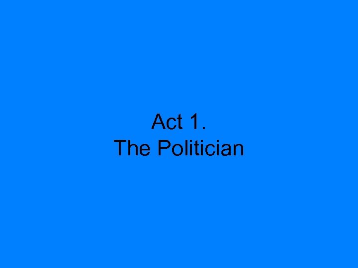 Act 1. The Politician 