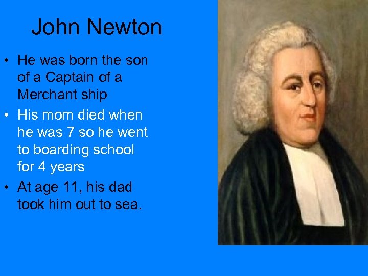 John Newton • He was born the son of a Captain of a Merchant