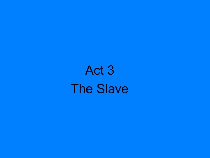 Act 3 The Slave 