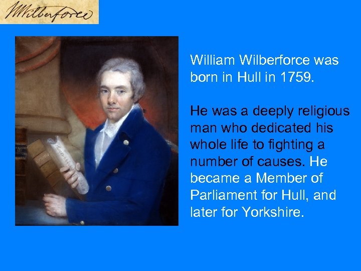 William Wilberforce was born in Hull in 1759. He was a deeply religious man