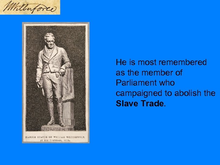 He is most remembered as the member of Parliament who campaigned to abolish the