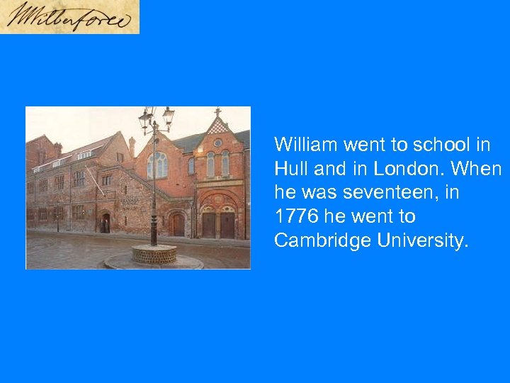 William went to school in Hull and in London. When he was seventeen, in