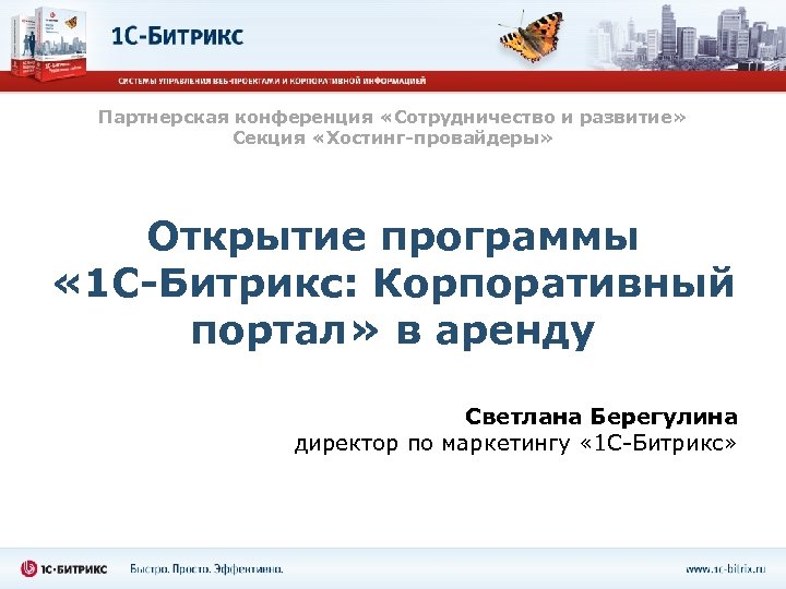 Партнерская конференция «Сотрудничество и развитие» Секция «Хостинг-провайдеры» Открытие программы « 1 С-Битрикс: Корпоративный портал»