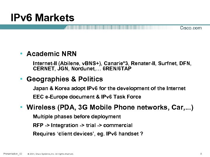 IPv 6 Markets • Academic NRN Internet-II (Abilene, v. BNS+), Canarie*3, Renater-II, Surfnet, DFN,