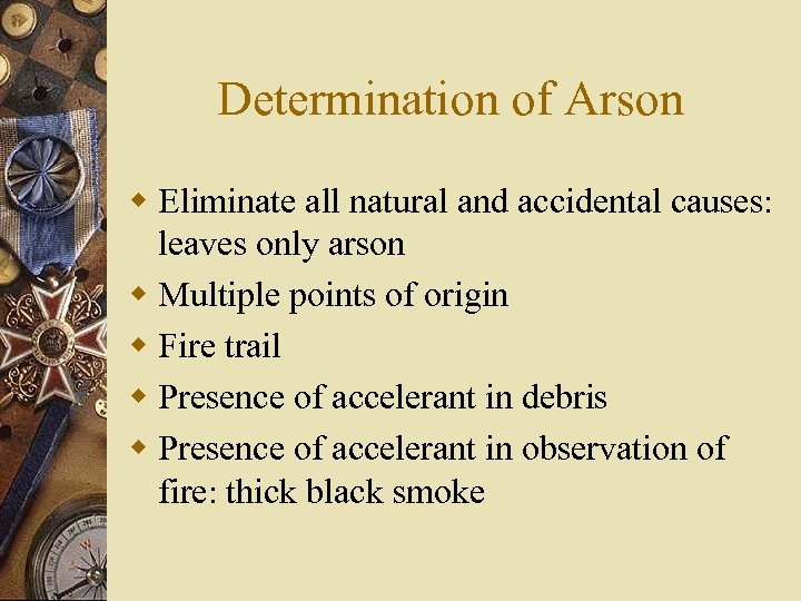 Determination of Arson w Eliminate all natural and accidental causes: leaves only arson w